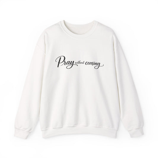 Pray Without Ceasing Crewneck Sweatshirt — Inspirational Christian Faith Pullover