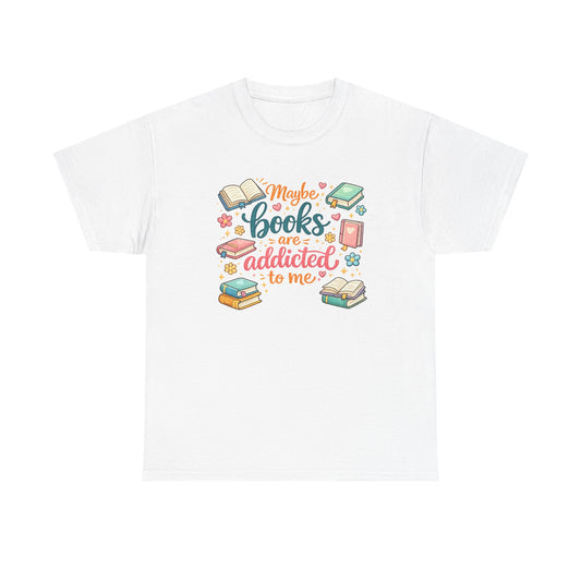 "Maybe Books Are Addicted to Me" Tee